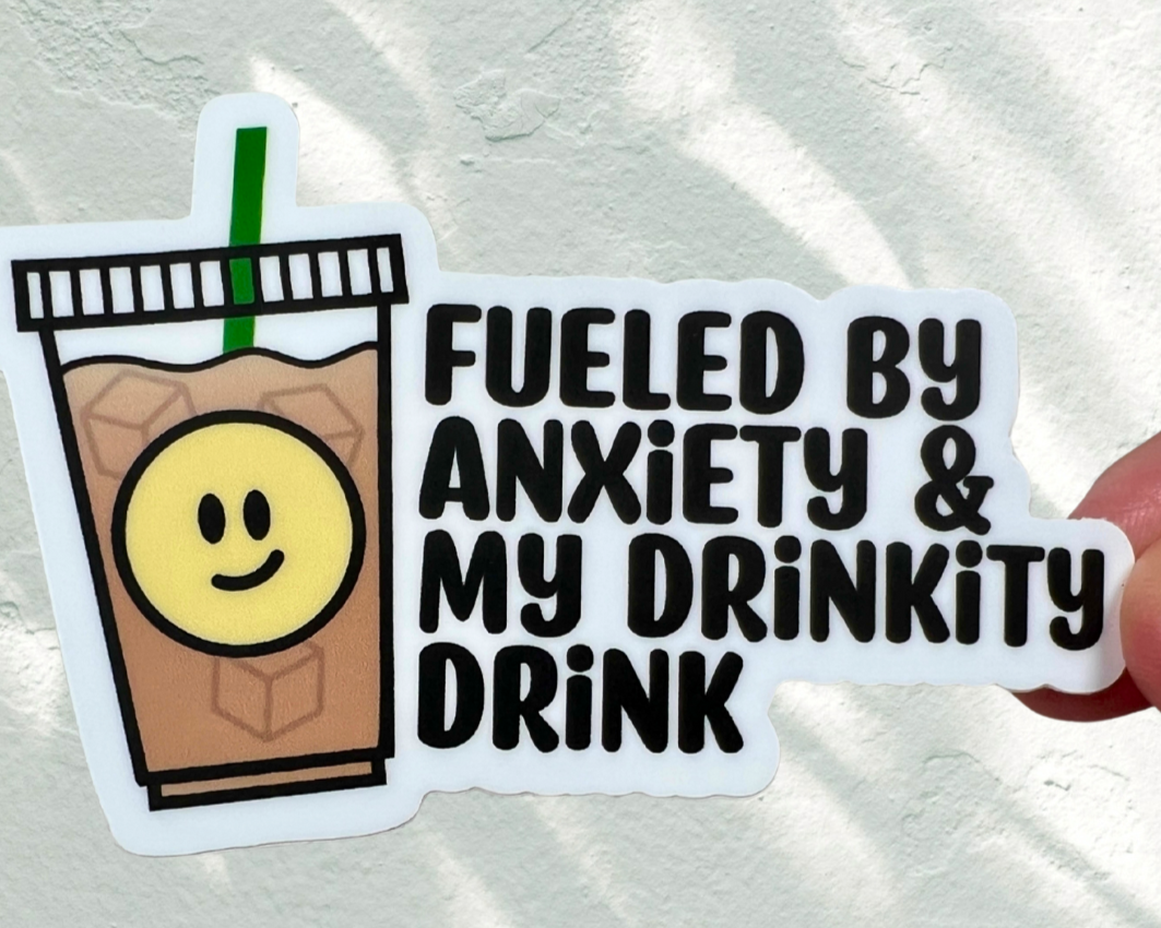 Fueled by Anxiety & My Drinkity Drink Sticker