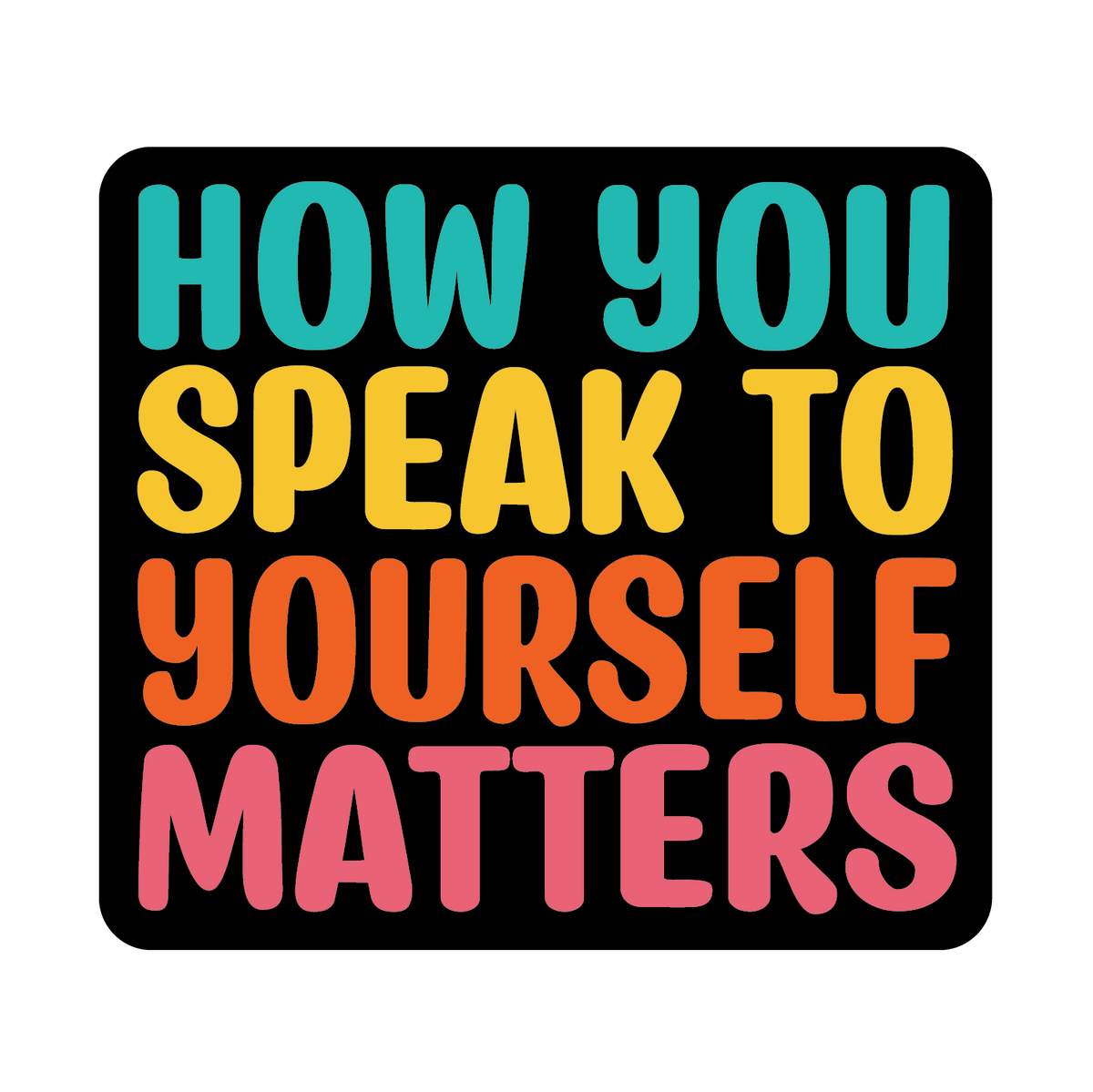 How You Speak to Yourself Matters Sticker